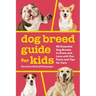 Dog Breed Guide for Kids: 50 Essential Dog Breeds to Know and Love with Fun Facts and Tips for Care