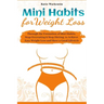 Mini Habits for Weight Loss: Through the Formation of Mini Habits, Stop Overeating & Stop Dieting, to Achieve Easy Weight Loss and Have a Good Lifesty