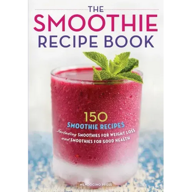 The Smoothie Recipe Book: 150 Smoothie Recipes Including Smoothies for Weight Loss and Smoothies for Optimum Health