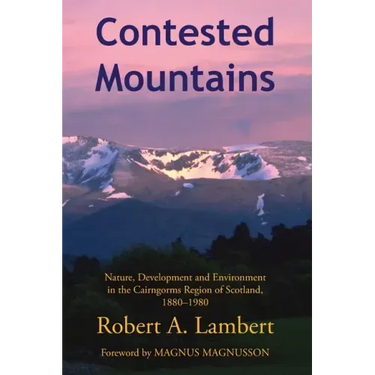 Contested Mountains: Nature, Development and Environment in the Cairngorms Region of Scotland, 1880-1980