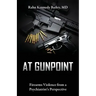 At Gunpoint: Firearms Violence from a Psychiatrist's Perspective