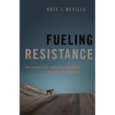 Fueling Resistance: The Contentious Political Economy of Biofuels and Fracking