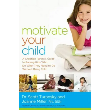 Motivate Your Child: A Christian Parent's Guide to Raising Kids Who Do What They Need to Do Without Being Told