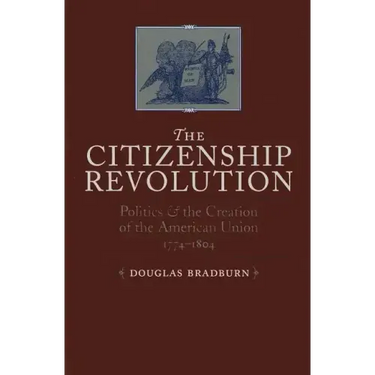 Citizenship Revolution: Politics and the Creation of the American Union, 1774-1804