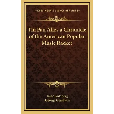 Tin Pan Alley a Chronicle of the American Popular Music Racket