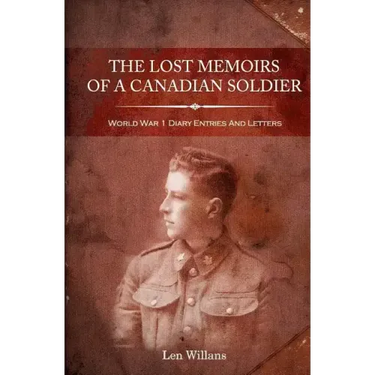 The Lost Memoirs Of A Canadian Soldier: World War 1 Diary Entries and Letters