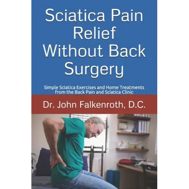Sciatica Pain Relief Without Back Surgery: Simple Sciatica Exercises and Home Treatments from the Back Pain and Sciatica Clinic