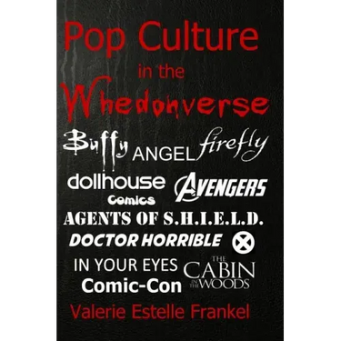 Pop Culture in the Whedonverse: All the References in Buffy, Angel, Firefly, Dollhouse, Agents of S.H.I.E.L.D., Cabin in the Woods, The Avengers, Doct