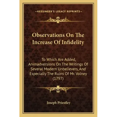 Observations On The Increase Of Infidelity: To Which Are Added, Animadversions On The Writings Of Several Modern Unbelievers, And Especially The Ruins