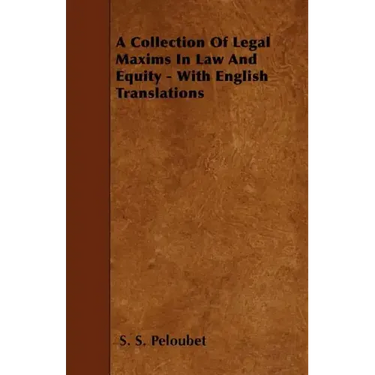 A Collection Of Legal Maxims In Law And Equity - With English Translations