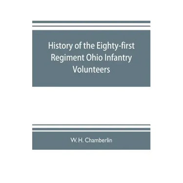 History of the Eighty-first Regiment Ohio Infantry Volunteers, during the War of the Rebellion