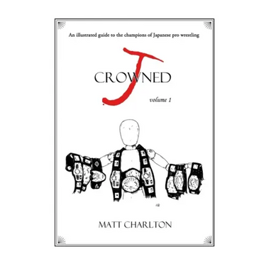 J-Crowned: An Illustrated Guide to the Champions of Japanese Wrestling