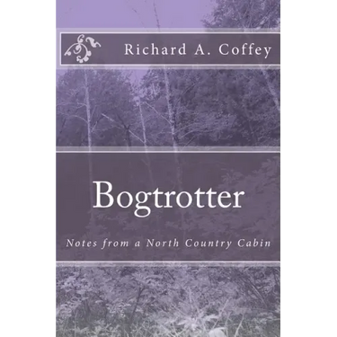 Bogtrotter: Notes from a North Country Cabin