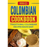 Colombian Cookbook: Traditional Colombian Recipes Made Easy