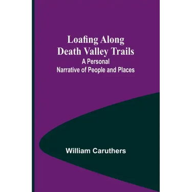 Loafing Along Death Valley Trails: A Personal Narrative of People and Places