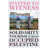 Invited to Witness: Solidarity Tourism across Occupied Palestine