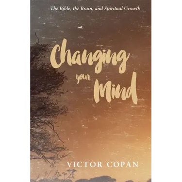 Changing Your Mind: The Bible, the Brain, and Spiritual Growth