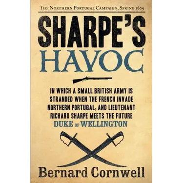 Sharpe's Havoc: Richard Sharpe and the Campaign in Northern Portugal, Spring 1809