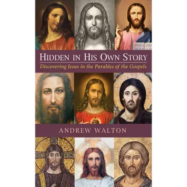 Hidden in His Own Story: Discovering Jesus in the Parables of the Gospels