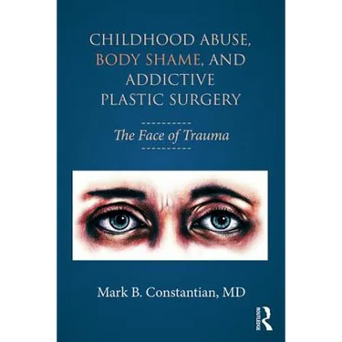 Childhood Abuse, Body Shame, and Addictive Plastic Surgery: The Face of Trauma