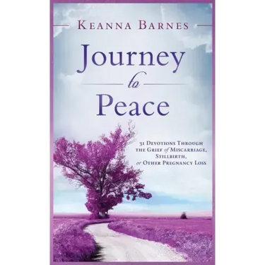 Journey to Peace: 31 Devotions Through the Grief of Miscarriage, Stillbirth, or Other Pregnancy Loss