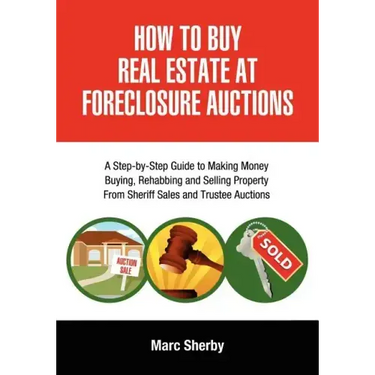 How to Buy Real Estate at Foreclosure Auctions: A Step-By-Step Guide to Making Money Buying, Rehabbing and Selling Property from Sheriff Sales and Tru