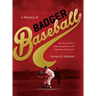 History of Badger Baseball: The Rise and Fall of America's Pastime at the University of Wisconsin