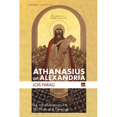 Athanasius of Alexandria: An Introduction to His Writings and Theology
