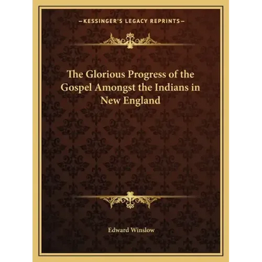 The Glorious Progress of the Gospel Amongst the Indians in New England
