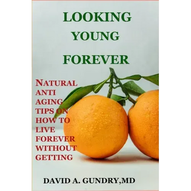 Looking Young Forever: Natural Anti Aging Tips on How to Live Forever Without Getting Old
