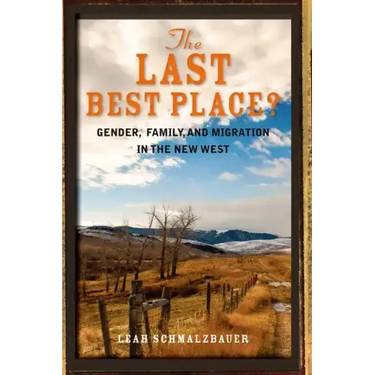 The Last Best Place?: Gender, Family, and Migration in the New West