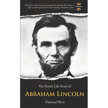 Abraham Lincoln: National Hero. The Entire Life Story