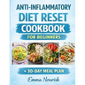 Anti-Inflammatory Diet Reset Cookbook for Beginners: Quick, easy recipes and a complete meal plan to reduce chronic in lammation, boost immunity, heal