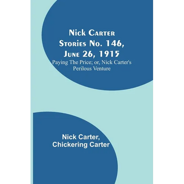 Nick Carter Stories No. 146, June 26, 1915: Paying the Price; or, Nick Carter's Perilous Venture