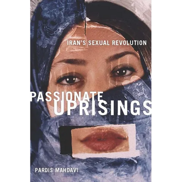Passionate Uprisings: Iran's Sexual Revolution