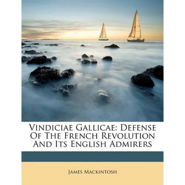 Vindiciae Gallicae: Defense of the French Revolution and Its English Admirers