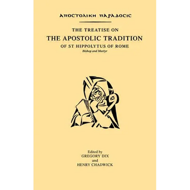 The Treatise on the Apostolic Tradition of St Hippolytus of Rome, Bishop and Martyr