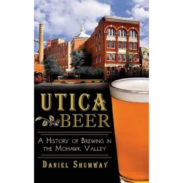 Utica Beer: A History of Brewing in the Mohawk Valley