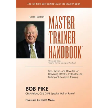 Master Trainer Handbook: Tips, Tactics, and How-Tos for Delivering Effective Instructor-Led, Participant-Centered Training