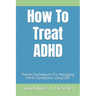 How To Treat ADHD: Proven Techniques For Managing ADHD Symptoms Using CBT