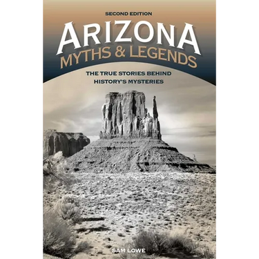 Arizona Myths and Legends: The True Stories Behind History's Mysteries