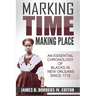 Marking Time, Making Place: A Chronological History of Blacks in New Orleans Since 1718