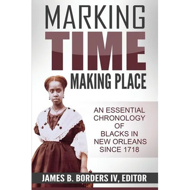 Marking Time, Making Place: A Chronological History of Blacks in New Orleans Since 1718