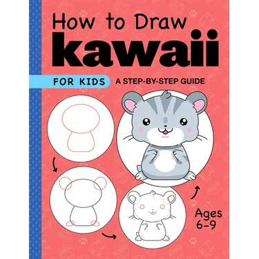 How to Draw Kawaii for Kids: A Step-By-Step Guide for Kids Ages 6-9