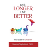 Live Longer, Live Better: Your Guide to Longevity - Unlock the Science of Aging, Master Practical Strategies, and Maximize Your Health and Happi
