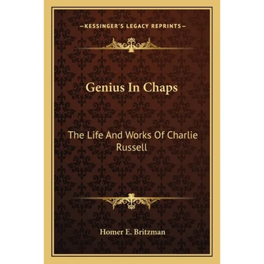 Genius In Chaps: The Life And Works Of Charlie Russell