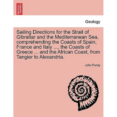 Sailing Directions for the Strait of Gibraltar and the Mediterranean Sea, Comprehending the Coasts of Spain, France and Italy ..., the Coasts of Greec