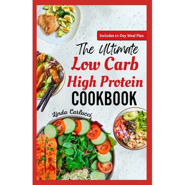 The Ultimate Low Carb High Protein Cookbook: Quick Easy Delicious Low Fat Low Calorie Diet Recipes and Meal Prep for Weight Loss & Type 2 Diabetes