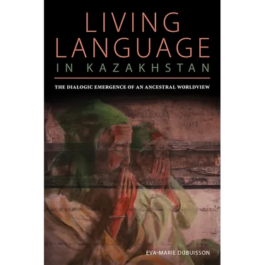 Living Language in Kazakhstan: The Dialogic Emergence of an Ancestral Worldview