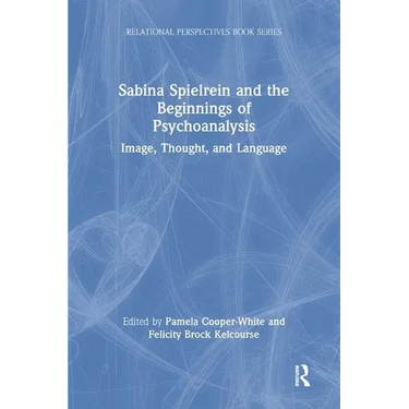 Sabina Spielrein and the Beginnings of Psychoanalysis: Image, Thought, and Language